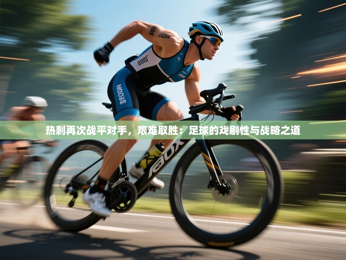 热刺再次战平对手，艰难取胜：足球的戏剧性与战略之道  第1张