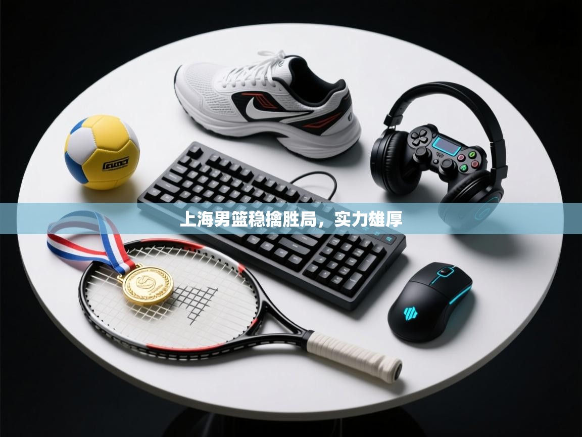 上海男篮稳擒胜局，实力雄厚  第2张